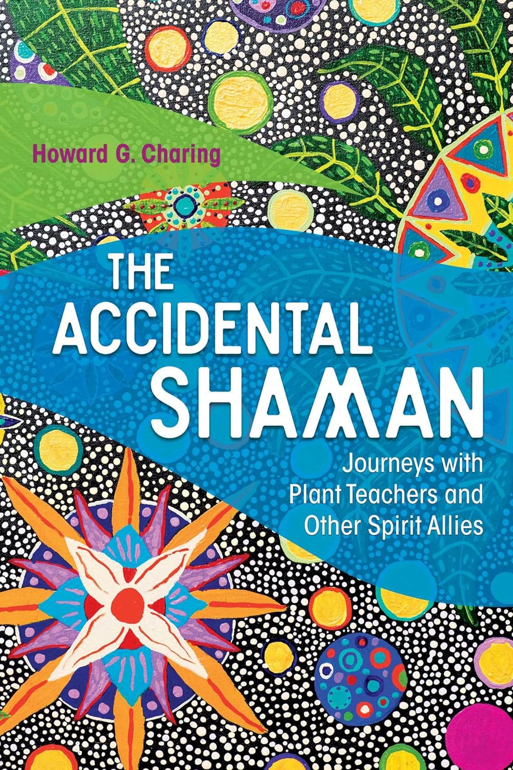 The Accidental Shaman Journeys with Plant teachers and other Spirit Allies